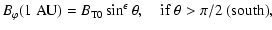 $\displaystyle B_\varphi(1\;{\rm AU})=B_{{\rm T}0}\sin^{\epsilon}\theta ,
\quad {\rm if~ }\theta>\pi/2{\rm ~(south)},$