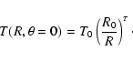 \begin{displaymath}T(R,\theta=0)=T_{0}\left(\frac{R_0}{R}\right)^\tau
\cdot
\end{displaymath}