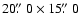 $20\hbox{$.\!\!^{\prime\prime}$ }0\times15\hbox{$.\!\!^{\prime\prime}$ }0$