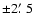 ${\pm } 2\hbox {$.\mkern -4mu^\prime $ }5$