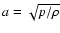 $a=\sqrt{p/\rho}$