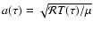 $a(\tau)=\sqrt{{\cal R}T(\tau)/\mu}$