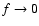 $f \rightarrow 0$