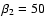 $\beta_2 = 50$