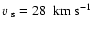 $\mbox{$\varv$ }_{\rm s}=28~~\mbox{km}~\mbox{s}^{-1}$