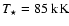 $T_\star = 85~{\rm kK}$