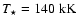$T_\star=140~\mbox{kK}$