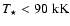 $T_\star < 90~{\rm kK}$