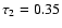 $\tau_2=0.35$