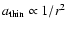 $a_{\rm thin} \propto 1/r^2$