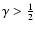 $\gamma>\frac{1}{2}$