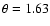 $\theta=1.63$
