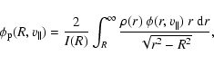 \begin{displaymath}%
\phi_{{\rm p}}(R,v_\parallel)
=
\frac{2}{I(R)}
\int_R^\i...
...c{\rho(r)~\phi(r,v_\parallel)~r~{{\rm d}}
r}{\sqrt{r^2-R^2}},
\end{displaymath}