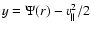 $y = \Psi(r)-v_\parallel^2/2$