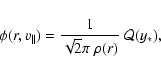 \begin{displaymath}%
\phi(r,v_\parallel) = \frac{1}{\sqrt{2}\pi~\rho(r)}~
{\mathcal{Q}}(y_*),
\end{displaymath}
