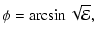 $\displaystyle \phi = \arcsin\sqrt{{\mathcal{E}}},$