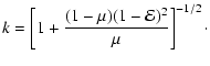 $\displaystyle k = \left[1+\frac{(1-\mu)(1-{\mathcal{E}})^2}{\mu}\right]^{-1/2}\cdot$