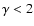 $\gamma<2$
