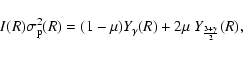 \begin{displaymath}%
I(R)\sigma_{{\rm p}}^2(R)
=
(1-\mu)Y_\gamma(R) + 2\mu~Y_{\frac{3+\gamma}{2}}(R),
\end{displaymath}