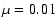 $\mu =0.01$