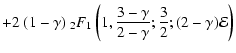$\displaystyle +2~(1-\gamma)~
{}_2F_1\left(
1,\frac{3-\gamma}{2-\gamma};\frac{3}{2};(2-\gamma){\mathcal{E}}
\right)$