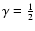 $\gamma=\frac{1}{2}$