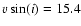 $v \sin(i) = 15.4$
