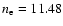 $n_{\rm e} = 11.48$