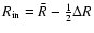 $R_{\rm {in}} =
\bar{R}-\frac{1}{2}\Delta{R}$