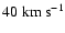 $40 \; {\rm km ~ s^{-1}}$
