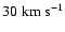 $30 \; {\rm km ~
s^{-1}}$