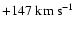 $+147 \; {\rm km ~ s^{-1}}$