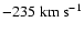 $-235 \; {\rm km ~ s^{-1}}$