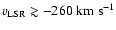 $v_{{\rm LSR}}
\gtrsim -260 \; {\rm km ~ s^{-1}}$