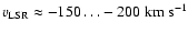 $v_{\rm LSR} \approx -150 \ldots -200 \; {\rm km ~ s^{-1}}$
