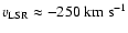 $v_{{\rm LSR}} \approx
-250 \; {\rm km ~ s^{-1}}$