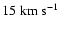 $15 \; {\rm km ~ s^{-1}}$