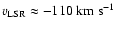 $v_{{\rm LSR}} \approx -110 \; {\rm km ~ s^{-1}}$