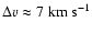 $\Delta v \approx 7 \; {\rm km ~ s^{-1}}$