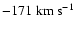 $-171 \; {\rm km ~ s}^{-1}$