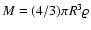 $M = (4/3) \pi R^3 \varrho$