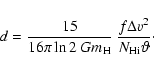 \begin{displaymath}d = \frac{15}{16 \pi \ln 2 ~ G m_{{\rm H}}} ~ \frac{f \Delta v^2}{N_{{\rm H {\sc i}}} \vartheta} \cdot
\end{displaymath}