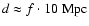 $d \approx f \cdot 10 \; {\rm Mpc}$
