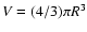 $V = (4/3) \pi R^3$