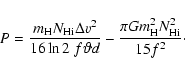 \begin{displaymath}P = \frac{m_{{\rm H}} N_{{\rm H {\sc i}}} \Delta v^2}{16 \ln ...
...rac{\pi G m_{{\rm H}}^2
N_{{\rm H {\sc i}}}^2}{15 f^2} \cdot
\end{displaymath}