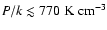 $P / k \lesssim 770 \; {\rm K ~ cm^{-3}}$