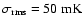 $\sigma_{{\rm rms}} = 50 \; {\rm mK}$