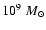 $10^9 \; M_{\odot}$