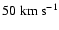 $50 \; {\rm km ~ s^{-1}}$