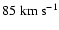 $85 \;
{\rm km ~ s^{-1}}$